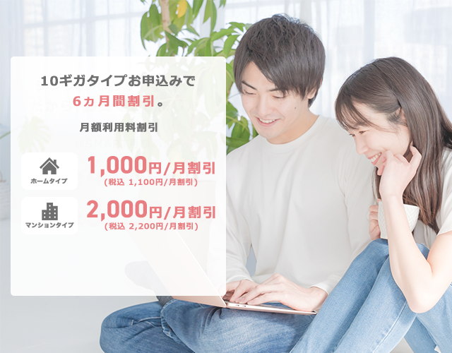 ＠スマート光 月額利用料割引キャンペーン ＠スマート光 10ギガの月額利用料を6カ月間割引いたします。ホームタイプの場合1,000円/月(税込1,100円/月)、マンションタイプの場合2,000円/月(税込2,200円/月)を割引。
